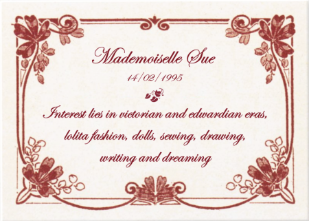 Mademoiselle Sue, 14/02/1995, Interest lies in victorian and edwardian fashion, lolita fashion, dolls, sewing, drawing, writing and dreaming